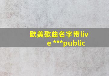 欧美歌曲名字带live ***public